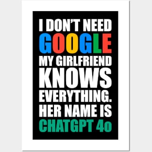 I don’t need Google , my girlfriend knows everything. Her name is CHATGPT 4o Posters and Art